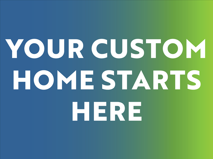 Your Custom Home Starts Here